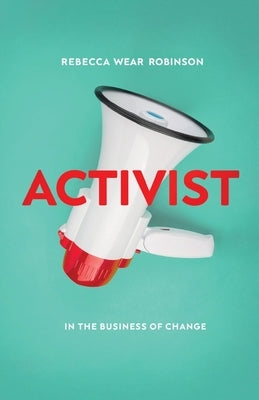 Activist: In the Business of Change by Robinson, Rebecca Wear