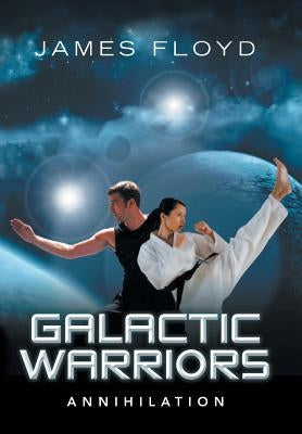 Galactic Warriors: Annihilation by Floyd, James