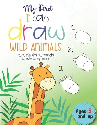 My First I can draw Wild Animals lion, elephant, panda, and many more Ages 5 and up: Fun for boys and girls, PreK, Kindergarten by Little Press