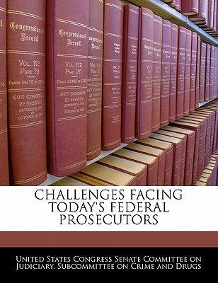 Challenges Facing Today's Federal Prosecutors by United States Congress Senate Committee