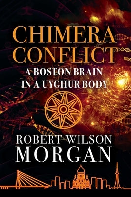 Chimera Conflict; A Boston Brain in a Uyghur Body by Morgan, Robert W.