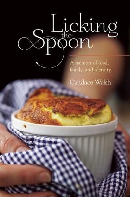 Licking the Spoon by Walsh, Candace