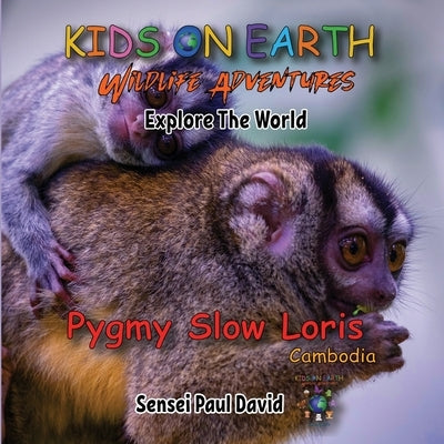 Kids On Earth: Wildlife Adventures - Explore The World Pygmy Slow Loris-Cambodia by David, Sensei Paul