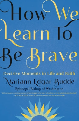 How We Learn to Be Brave: Decisive Moments in Life and Faith by Edgar Budde, Mariann