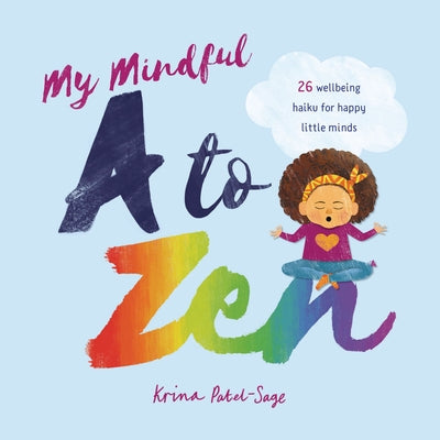 My Mindful A to Zen: 26 Well-Being Haiku for Happy Little Minds by Patel-Sage, Krina