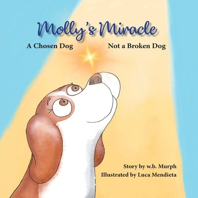 Molly's Miracle: A Chosen Dog, Not a Broken Dog by Murph, W. B.