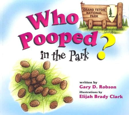 Who Pooped in the Park? Grand Teton National Park: Scat & Tracks for Kids by Robson, Gary D.