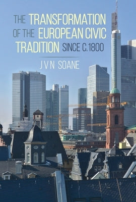 The Transformation of the European Civic Tradition Since C. 1800 by Soane, J. V. N.