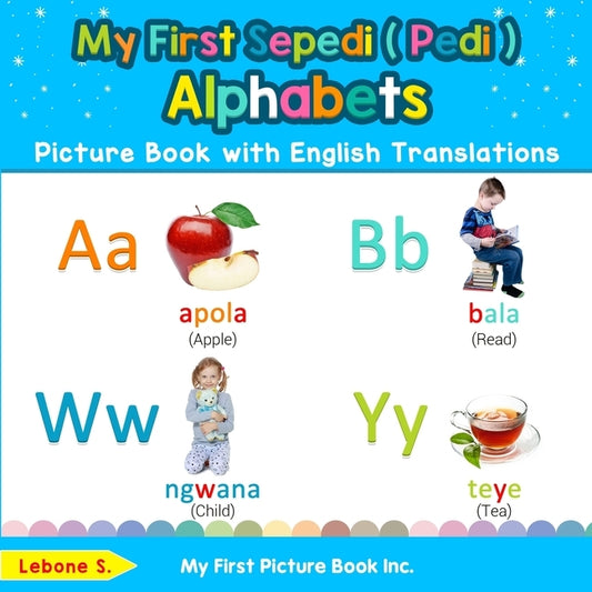 My First Sepedi ( Pedi ) Alphabets Picture Book with English Translations: Bilingual Early Learning & Easy Teaching Sepedi ( Pedi ) Books for Kids by S, Lebone