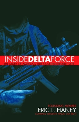 Inside Delta Force: The Story of America's Elite Counterterrorist Unit by Haney, Eric