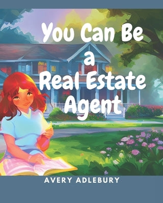 You Can Be A Real Estate Agent by Adlebury, Avery