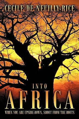 Into Africa: When You Are Upside-Down, Shoot from the Roots by De Neuilly-Rice, Cecile