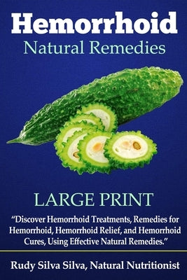 Hemorrhoid Natural Remedies: Discover hemorrhoid Treatments, Remedies for Hemorrhoids, Hemorrhoid Relief, and Hemorrhoid cures, Using Effective Nat by Silva, Rudy Silva