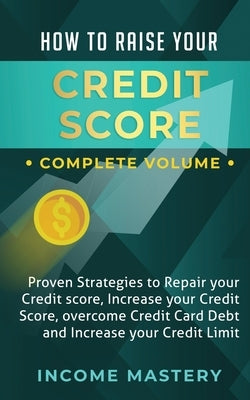 How to Raise Your Credit Score: Proven Strategies to Repair Your Credit Score, Increase Your Credit Score, Overcome Credit Card Debt and Increase Your by Wall, Phil