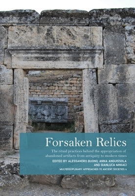 Forsaken Relics: Practices and Rituals of Appropriating Abandoned Artifacts from Antiquity to Modern Times by Buono, Alessandro