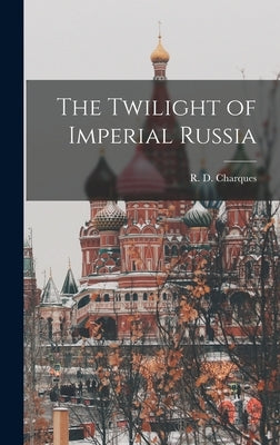 The Twilight of Imperial Russia by Charques, R. D. (Richard Denis) 1899