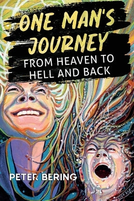 One Man's Journey from Heaven to Hell and Back by Bering, Peter