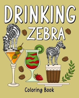 Drinking Zebra Coloring Book: Animal Painting Pages with Recipes Coffee or Smoothie and Cocktail Drinks by Paperland