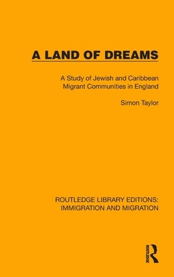 A Land of Dreams: A Study of Jewish and Caribbean Migrant Communities in England by Taylor, Simon