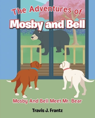 The Adventures of Mosby and Bell: Mosby And Bell Meet Mr. Bear by Frantz, Travis J.