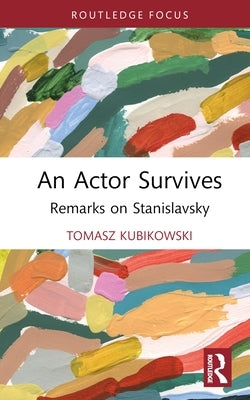 An Actor Survives: Remarks on Stanislavsky by Kubikowski, Tomasz