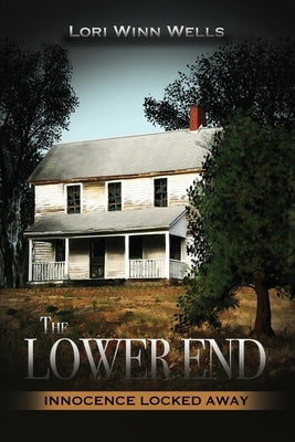 The LOWER END: Innocence Locked Away by Wells, Lori Winn