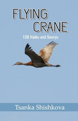 Flying Crane: 108 Haiku and Senryu by Shishkova, Tsanka