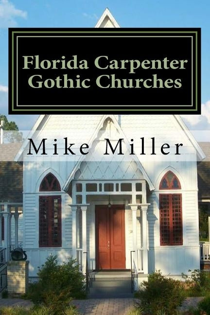 Florida Carpenter Gothic Churches: Full Color Version by Miller, Mike