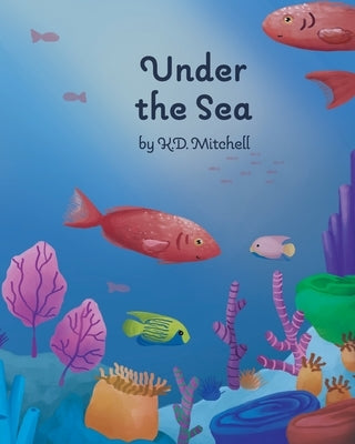 Under The Sea by Mitchell, K. D.