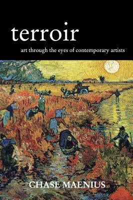 Terroir: Art Through the Eyes of Contemporary Artists by Maenius, Chase