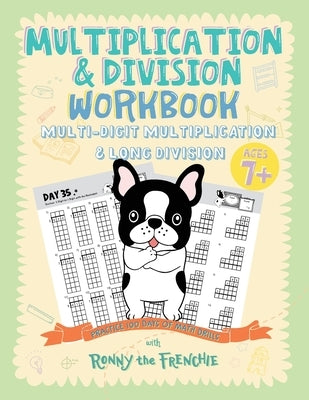 Multiplication & Division Workbook - Multi-Digit Multiplication & Long Division: Practice 100 Days of Math Drills with Ronny the Frenchie by Ronny the Frenchie