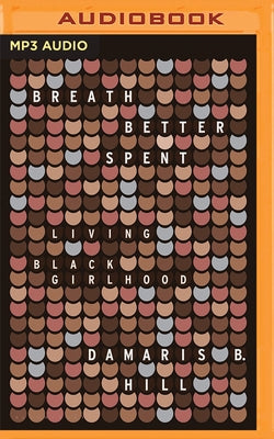 Breath Better Spent: Living Black Girlhood by Hill, Damaris B.