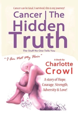 Cancer The Hidden Truth: The Stuff No one Tells You by Crowl, Charlotte