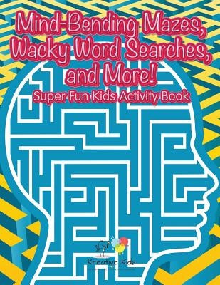 Mind-Bending Mazes, Wacky Word Searches, and More! Super Fun Kids Activity Book by Kreative Kids