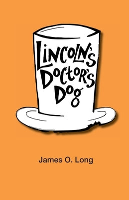 Lincoln's Doctor's Dog by Long, James O.