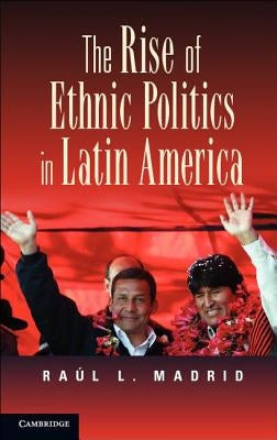 The Rise of Ethnic Politics in Latin America by Madrid, Raúl L.