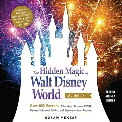 The Hidden Magic of Walt Disney World, 3rd Edition: Over 600 Secrets of the Magic Kingdom, Epcot, Disney's Hollywood Studios, and Disney's Animal King by Veness, Susan