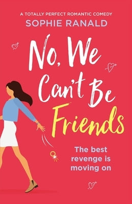 No, We Can't Be Friends: A totally perfect romantic comedy by Ranald, Sophie