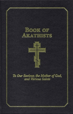 Book of Akathists Volume II: To Our Saviour, the Holy Spirit, the Mother of God, and Various Saintsvolume 2 by Lambertson, Isaac