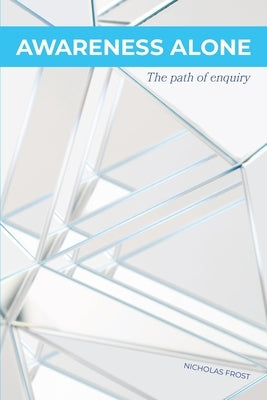 Awareness Alone: The Path of Enquiry by Frost, Nicholas