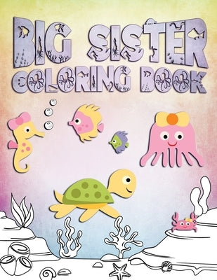 Big Sister Coloring Book: Perfect For Big Sisters Ages 2-6: Cute Gift Idea for Toddlers, Coloring Pages for Ocean and Sea Creature Loving Kids by Creative, Nimble