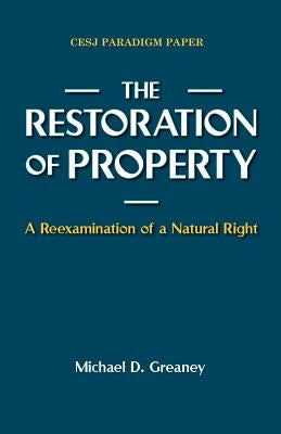 The Restoration of Property: A Reexamination of a Natural Right by Greaney, Michael D.