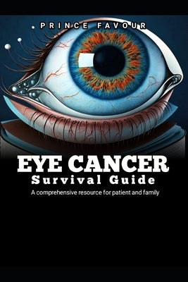 Eye cancer survival guide: A comprehensive resource for patient and family by Favour, Prince