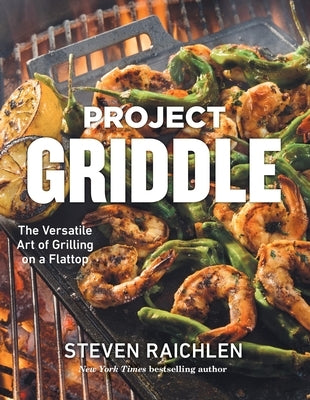 Project Griddle: The Versatile Art of Grilling on a Flattop by Raichlen, Steven