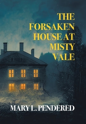 The Forsaken House at Misty Vale by Pendered, Mary L.