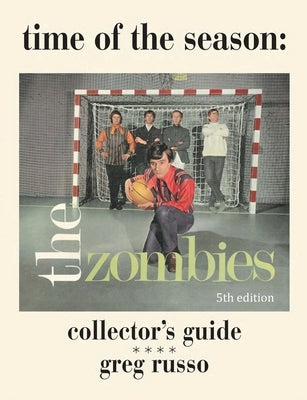 Time Of The Season: The Zombies Collector's Guide by Russo, Greg