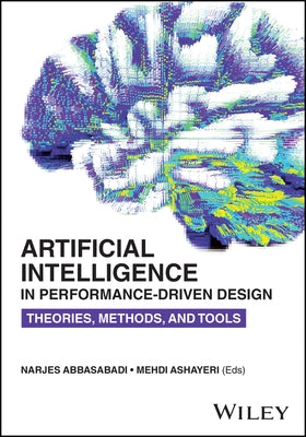 Artificial Intelligence in Performance-Driven Design: Theories, Methods, and Tools by Abbasabadi, Narjes