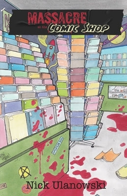 Massacre at the Comic Shop by Ulanowski, Nick