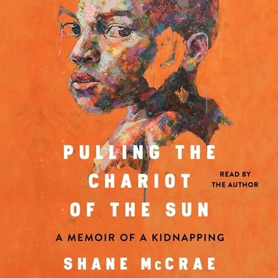 Pulling the Chariot of the Sun: A Memoir of a Kidnapping by McCrae, Shane