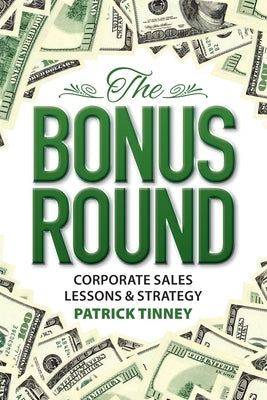 The Bonus Round: Corporate Sales Lessons & Strategy by Tinney, Patrick